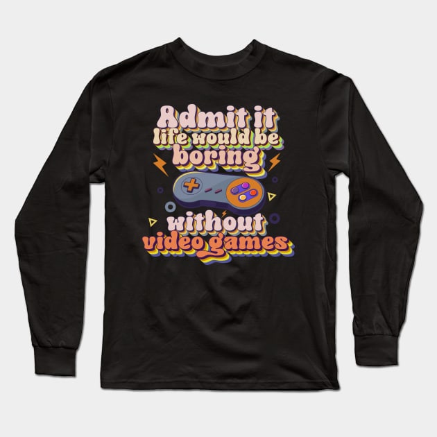 Admit it life would be boring without video games-Funny retro game controller Long Sleeve T-Shirt by HomeCoquette